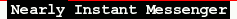 Nearly Instant Messenger